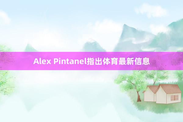 Alex Pintanel指出体育最新信息