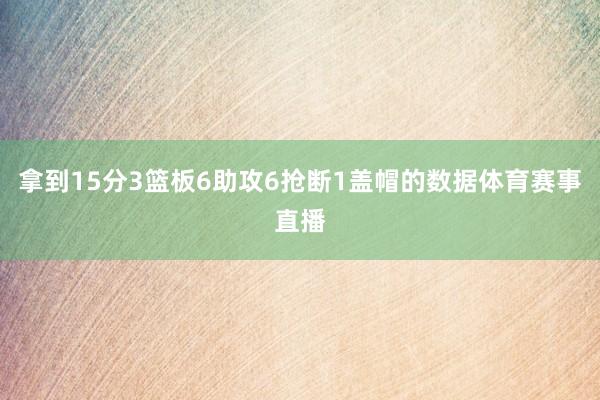 拿到15分3篮板6助攻6抢断1盖帽的数据体育赛事直播