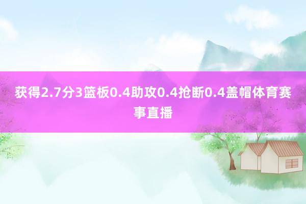 获得2.7分3篮板0.4助攻0.4抢断0.4盖帽体育赛事直播
