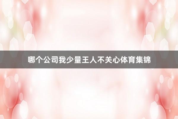 哪个公司我少量王人不关心体育集锦