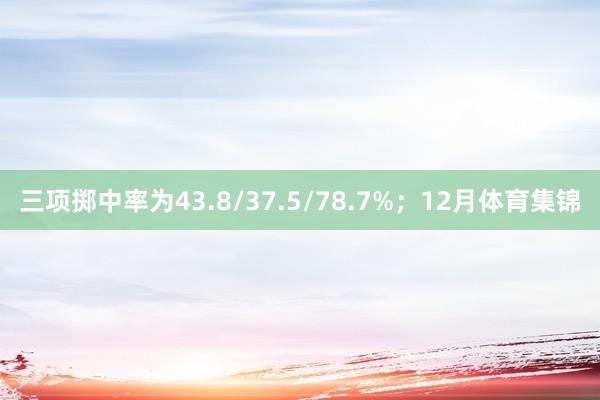 三项掷中率为43.8/37.5/78.7%；12月体育集锦
