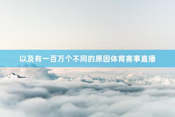 以及有一百万个不同的原因体育赛事直播