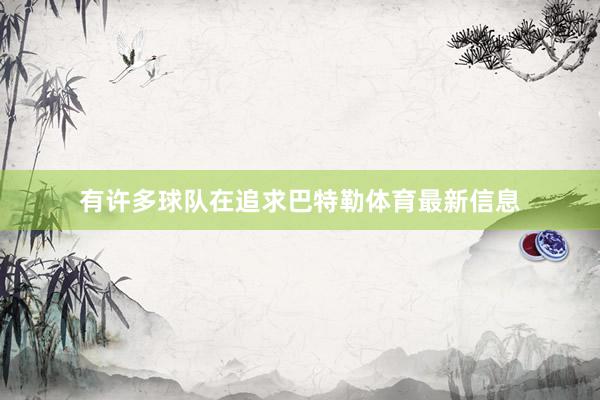 有许多球队在追求巴特勒体育最新信息