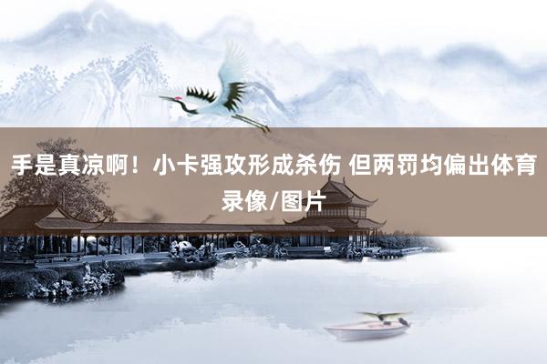 手是真凉啊！小卡强攻形成杀伤 但两罚均偏出体育录像/图片