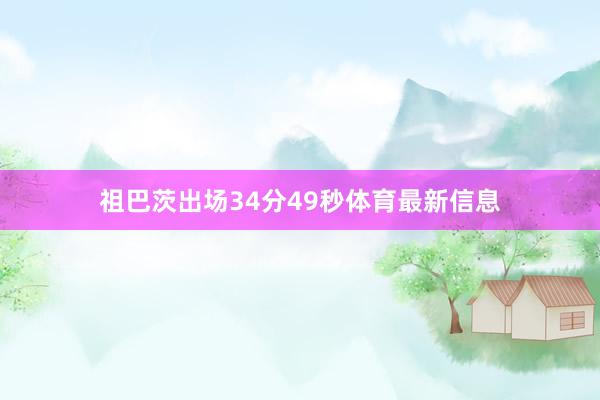 祖巴茨出场34分49秒体育最新信息