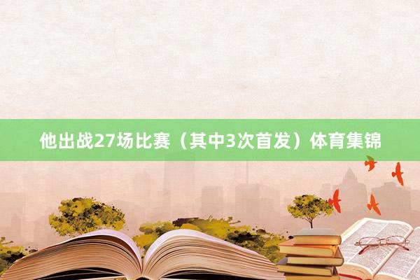 他出战27场比赛（其中3次首发）体育集锦