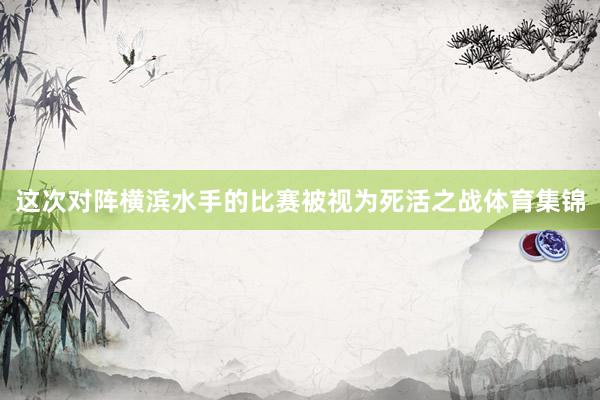 这次对阵横滨水手的比赛被视为死活之战体育集锦
